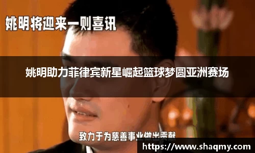 姚明助力菲律宾新星崛起篮球梦圆亚洲赛场